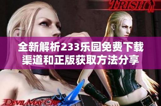 全新解析233乐园免费下载渠道和正版获取方法分享