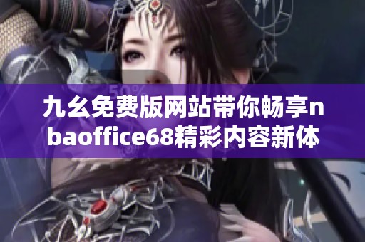 九幺免费版网站带你畅享nbaoffice68精彩内容新体验