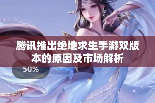 腾讯推出绝地求生手游双版本的原因及市场解析