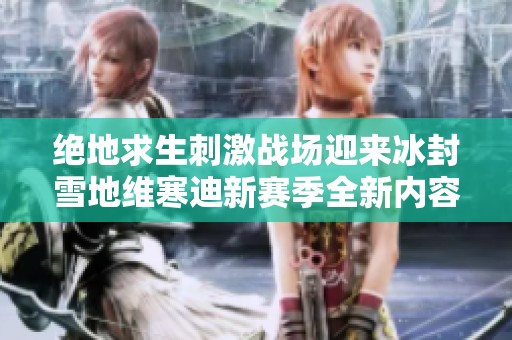 绝地求生刺激战场迎来冰封雪地维寒迪新赛季全新内容大揭秘