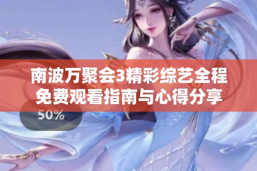 南波万聚会3精彩综艺全程免费观看指南与心得分享