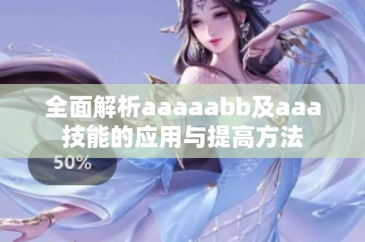 全面解析aaaaabb及aaa技能的应用与提高方法