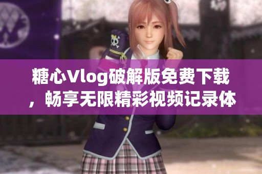 糖心Vlog破解版免费下载，畅享无限精彩视频记录体验