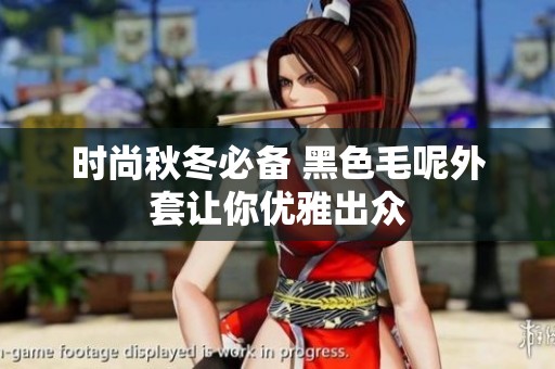 时尚秋冬必备 黑色毛呢外套让你优雅出众