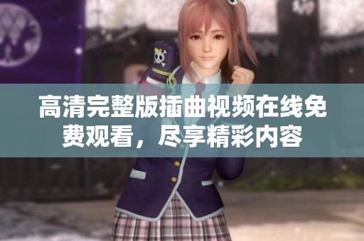 高清完整版插曲视频在线免费观看，尽享精彩内容
