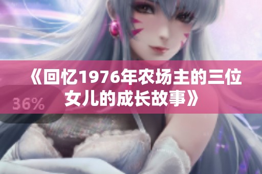 《回忆1976年农场主的三位女儿的成长故事》