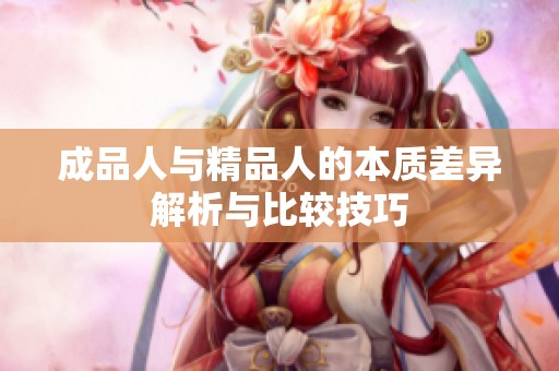 成品人与精品人的本质差异解析与比较技巧