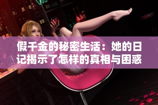 假千金的秘密生活：她的日记揭示了怎样的真相与困惑