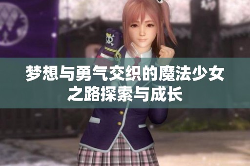 梦想与勇气交织的魔法少女之路探索与成长