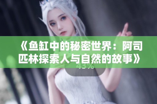 《鱼缸中的秘密世界：阿司匹林探索人与自然的故事》