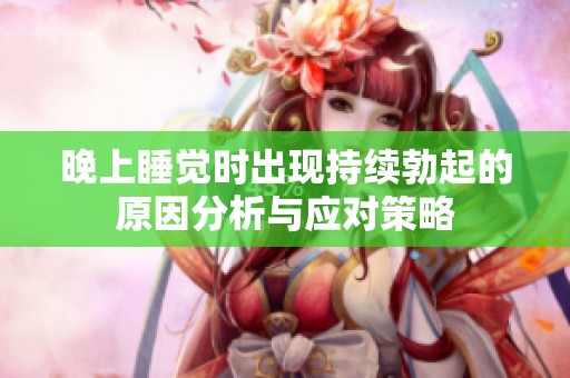 晚上睡觉时出现持续勃起的原因分析与应对策略