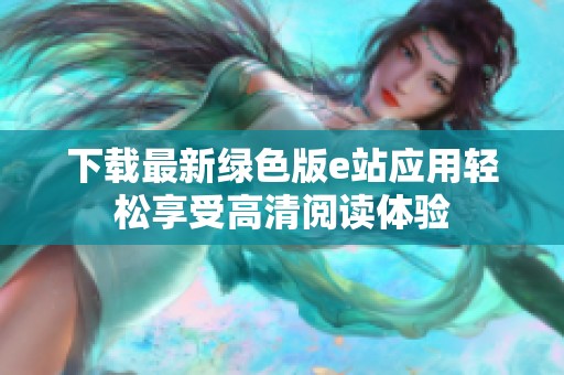 下载最新绿色版e站应用轻松享受高清阅读体验