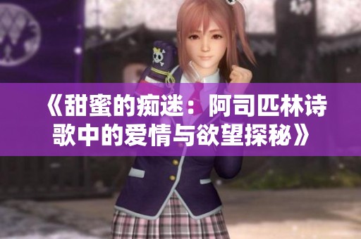 《甜蜜的痴迷：阿司匹林诗歌中的爱情与欲望探秘》