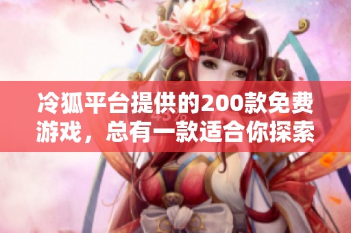 冷狐平台提供的200款免费游戏，总有一款适合你探索