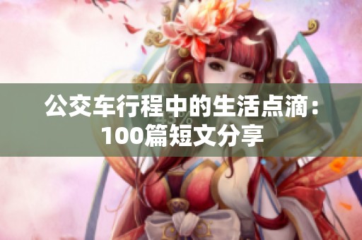 公交车行程中的生活点滴：100篇短文分享
