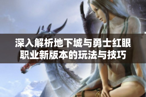 深入解析地下城与勇士红眼职业新版本的玩法与技巧