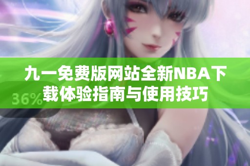 九一免费版网站全新NBA下载体验指南与使用技巧