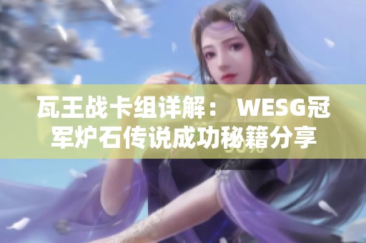 瓦王战卡组详解： WESG冠军炉石传说成功秘籍分享