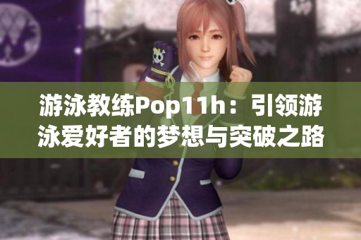 游泳教练Pop11h：引领游泳爱好者的梦想与突破之路