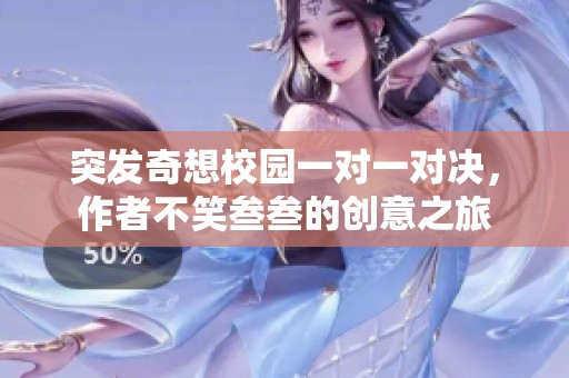 突发奇想校园一对一对决，作者不笑叁叁的创意之旅