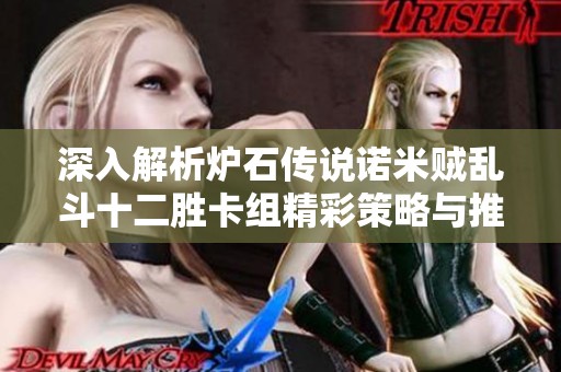 深入解析炉石传说诺米贼乱斗十二胜卡组精彩策略与推荐