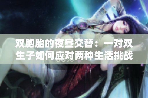 双胞胎的夜昼交替：一对双生子如何应对两种生活挑战