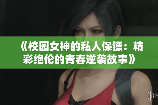 《校园女神的私人保镖：精彩绝伦的青春逆袭故事》