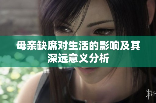 母亲缺席对生活的影响及其深远意义分析