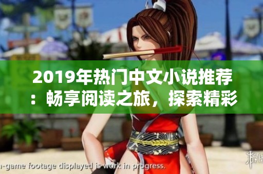 2019年热门中文小说推荐：畅享阅读之旅，探索精彩故事