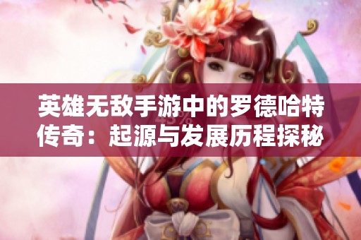 英雄无敌手游中的罗德哈特传奇：起源与发展历程探秘