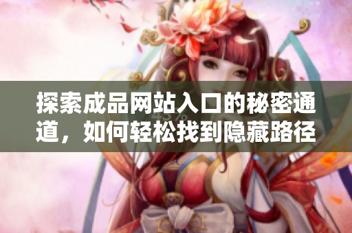 探索成品网站入口的秘密通道，如何轻松找到隐藏路径
