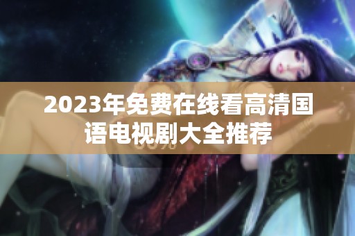 2023年免费在线看高清国语电视剧大全推荐