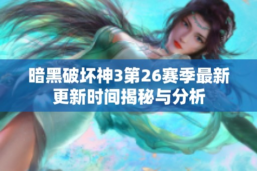 暗黑破坏神3第26赛季最新更新时间揭秘与分析