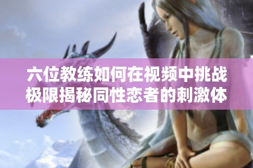 六位教练如何在视频中挑战极限揭秘同性恋者的刺激体验