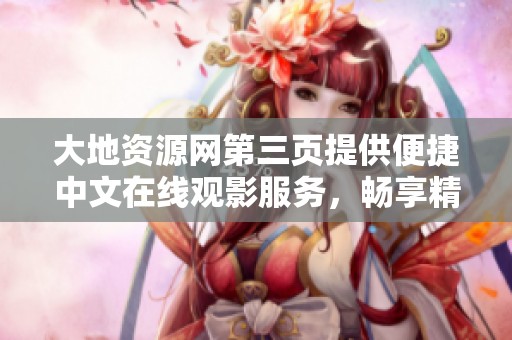 大地资源网第三页提供便捷中文在线观影服务，畅享精彩影片