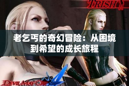 老乞丐的奇幻冒险：从困境到希望的成长旅程