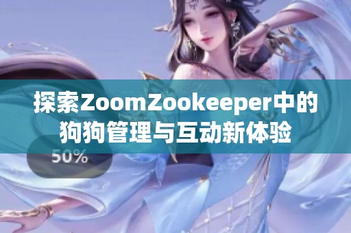 探索ZoomZookeeper中的狗狗管理与互动新体验