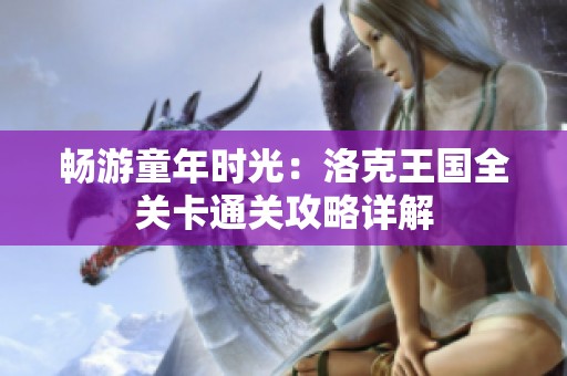 畅游童年时光：洛克王国全关卡通关攻略详解