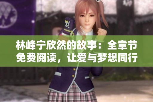 林峰宁欣然的故事：全章节免费阅读，让爱与梦想同行