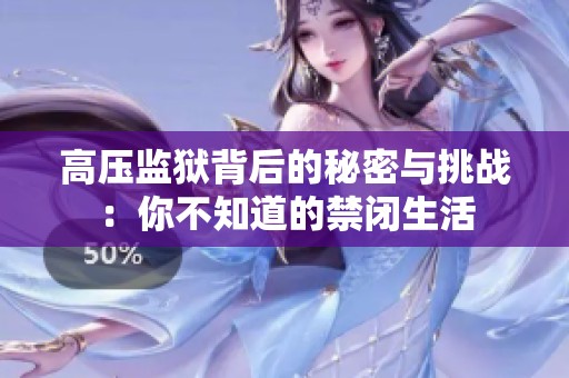 高压监狱背后的秘密与挑战：你不知道的禁闭生活