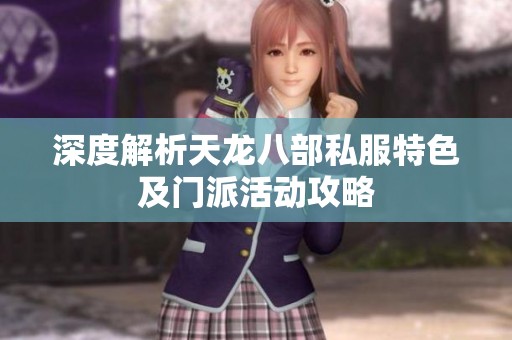 深度解析天龙八部私服特色及门派活动攻略