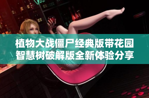 植物大战僵尸经典版带花园智慧树破解版全新体验分享