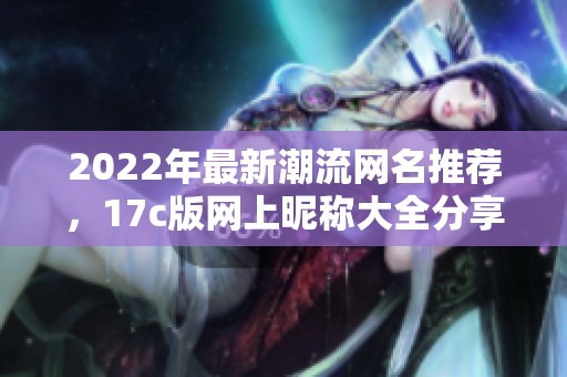 2022年最新潮流网名推荐，17c版网上昵称大全分享