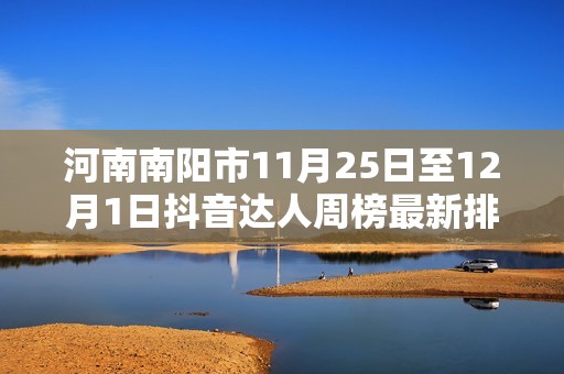 河南南阳市11月25日至12月1日抖音达人周榜最新排名解析