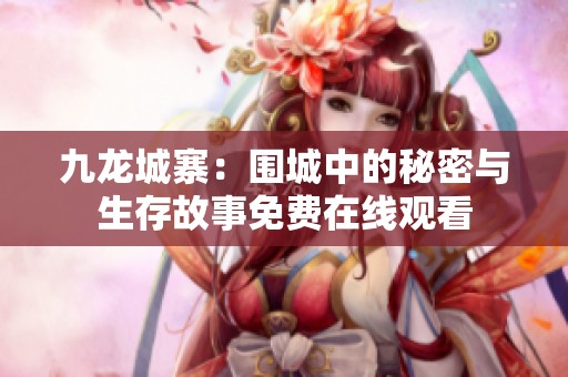 九龙城寨：围城中的秘密与生存故事免费在线观看