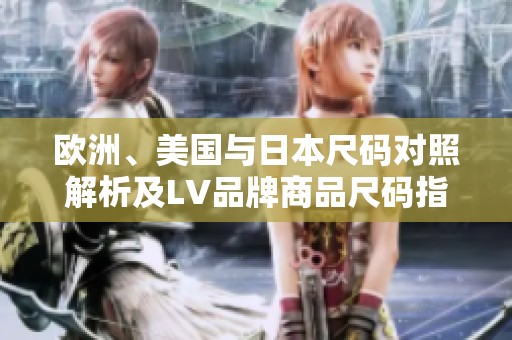 欧洲、美国与日本尺码对照解析及LV品牌商品尺码指南