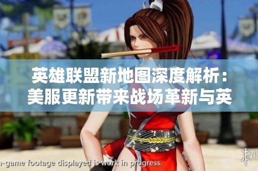 英雄联盟新地图深度解析：美服更新带来战场革新与英雄平衡调整