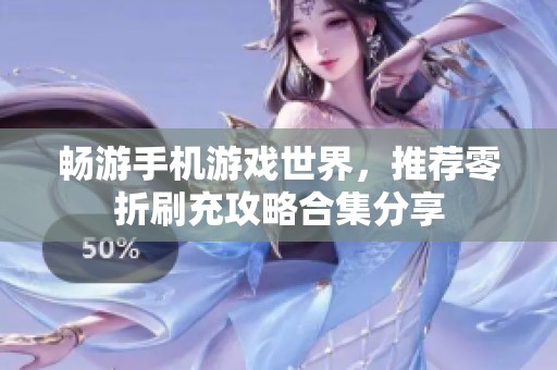 畅游手机游戏世界，推荐零折刷充攻略合集分享