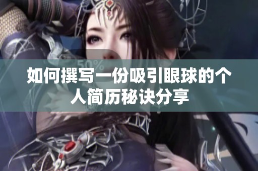 如何撰写一份吸引眼球的个人简历秘诀分享