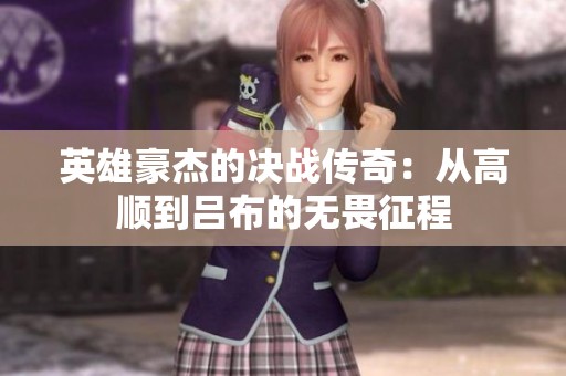 英雄豪杰的决战传奇：从高顺到吕布的无畏征程